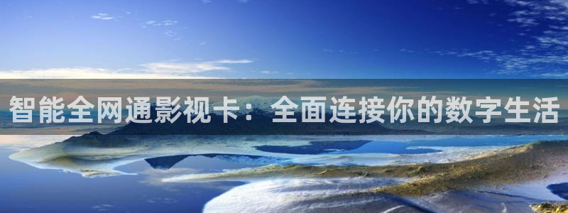 草草浮力影院最新网址：智能全网通影视卡：全面连接你的数字生活